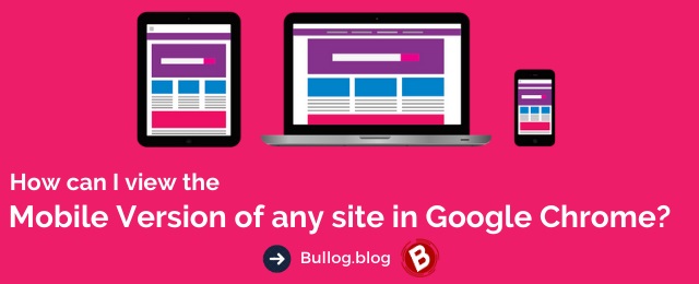 How can I view the Mobile Version of any site in Google Chrome